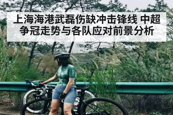 上海海港武磊伤缺冲击锋线 中超争冠走势与各队应对前景分析（chaofangames）